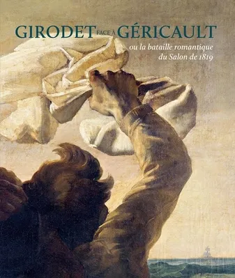 Girodet face à Géricault ou La bataille romantique du Salon de 1819, [exposition, montargis, musée girodet, 12 octobre 2019-12 janvier 2020]