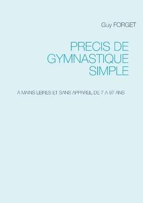 Prיcis de Gymnastique simple, A MAINS LIBRES ET SANS APPAREIL DE 7 A 97 ANS