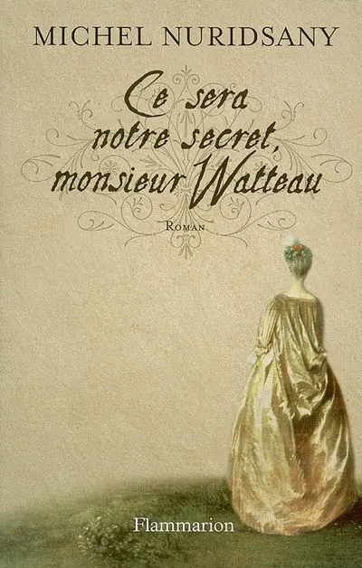 Ce sera notre secret, monsieur Watteau, roman Michel Nuridsany