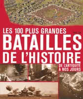 100 plus grandes batailles de l'Histoire de l'Antiquité à nos jours, es 100 plus grandes batailles de l'histoire : de l'Antiquité à nos jours