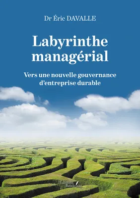Labyrinthe managérial – Vers une nouvelle gouvernance d’entreprise durable