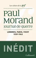 Journal de guerre / Paul Morand, 1, Journal de guerre, Londres - Paris - Vichy (1939-1943) - LONDRES, PARIS, VICHY (1939-1943)