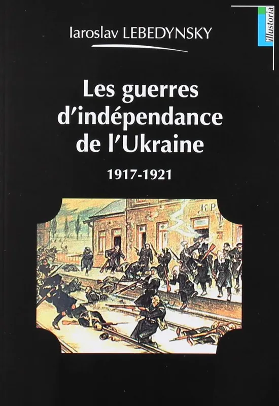 Livres Histoire et Géographie Histoire Histoire générale Les guerres d'indépendance de l'Ukraine, 1917-1921 Iaroslav Lebedynsky
