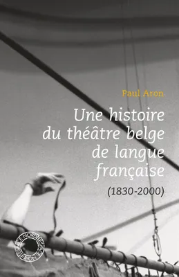 Une histoire du théâtre belge de langue française, (1830-2000)