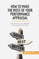 How to Make the Most of Your Performance Appraisal, Adopt a winning attitude and reap the benefits