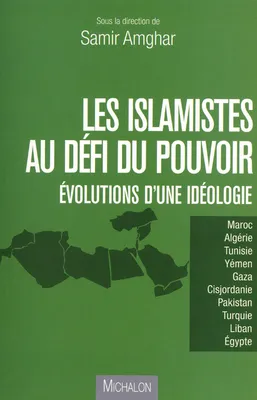 LES ISLAMISTES AU DEFI DU POUVOIR - Evolution d'une idéologie, évolutions d'une idéologie