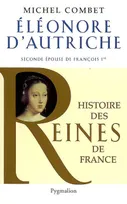 Histoire des reines de France., Histoire des reines de France - Élénore d'Autriche, Seconde femme de François Ier