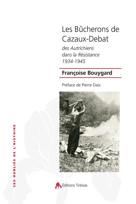 Les bûcherons de Cazaux-Debat, Des autrichiens dans la résistance, 1934-1945 Françoise Bouygard