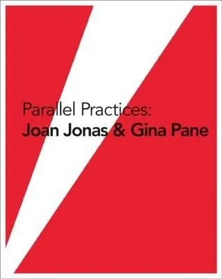 Parallel Practices : Joan Jonas Gina Pane /anglais