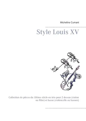Style Louis XV, Collection de pièces du 18ème siècle en trio pour 2 dessus (violon ou flûte) et basse (violoncelle ou basson)