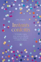 Instants Confettis, 52 histoires courtes pour ouvrir à la réflexion et au dialogue, établir des liens profonds
