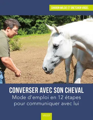 Converser avec son cheval, Mode d'emploi en 12 étapes pour communiquer avec lui