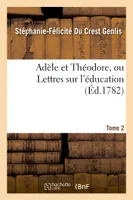Adèle et Théodore, ou Lettres sur l'éducation. Tome 2