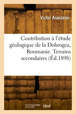 Contribution à l'étude géologique de la Dobrogea, Roumanie. Terrains secondaires