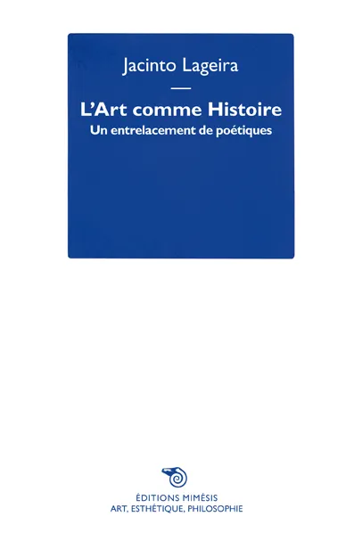 Livres Sciences Humaines et Sociales Philosophie L'Art Comme Histoire, Un Entrelacement De Poetiques Jacinto Lageira