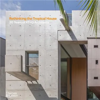 Rethinking the Tropical House: 20 Years of RT+Q Architects /anglais