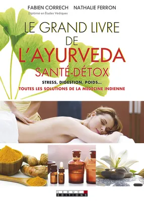 Le grand livre de l'ayurvéda, santé/détox, Stress, digestion, poids, toutes les solutions de la médecine indienne ...