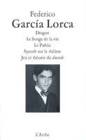 Dragon / Le Songe de la Vie / Le Public / Tchatche sur le théâtre / Jeu et théorie du duende
