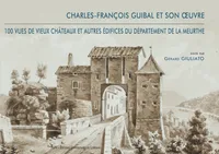 Charles-François Guibal et son œuvre, 100 vues de vieux châteaux et autres édifices du département de la Meurthe