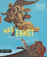 Max Ernst. Mondes magiques, mondes libérés