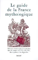 Guide de la France mythologique, parcours touristiques et culturels dans la France des elfes, des fées, des mythes et des légendes