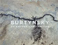 Edward Burtynsky Extraction/Abstraction /anglais
