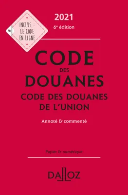 Code des douanes 2021, code des douanes de l'union annoté & commenté - 6e ed., Code des douanes de l'union
