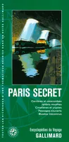 Paris secret, Carrières et catacombes, jardins insolites, cimetières et cryptes, passages couverts, musées méconnus
