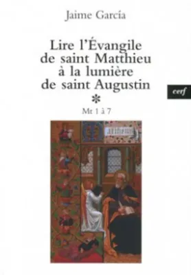 Lire l'Évangile de saint Matthieu à la lumière de saint Augustin, [Tome I], Mt 1-7, Lire l'Evangile de saint Matthieu √† la lumi√®re de saint Augustin : Tome 1, Mt 1 √† 7, Tome 1, Mt 1 à 7