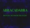 Abracadabra. : Manuel de magie blanche, manuel de magie blanche