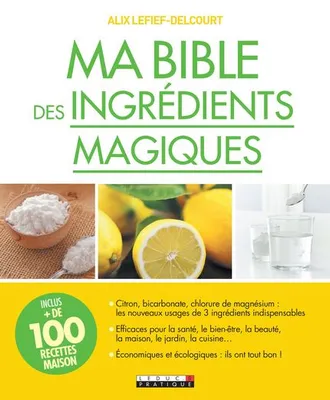 Ma bible des ingrédients magiques, plus de 100 recettes maison