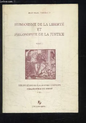 1, Humanisme de la Liberté et Philosophie de la Justice, TOME 1