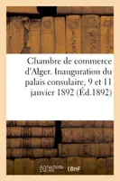 Chambre de commerce d'Alger. Inauguration du palais consulaire, 9 et 11 janvier 1892