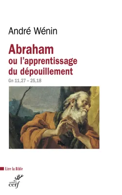 Abraham ou l'apprentissage du dépouillement,  (Gn 11, 27 - 25, 18)