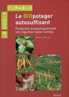 Le biopotager autosuffisant - produisez économiquement vos légumes toute l'année, produisez économiquement vos légumes toute l'année