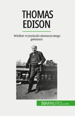 Thomas Edison, Wielkie wynalazki nienasyconego geniusza
