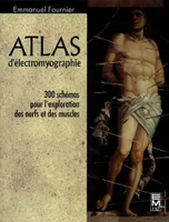 Atlas d'électromyographie - 300 schémas pour l'exploration des nerfs et des muscles, 300 schémas pour l'exploration des nerfs et des muscles