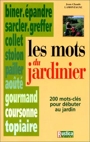 Livres Écologie et nature Nature Jardinage Les mots du jardinier, 200 mots-clés pour débuter au jardin Jean-Claude Lamontagne