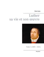 Luther, sa vie et son oeuvre, Tome 2  (1521 - 1530)