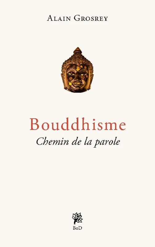 Livres Spiritualités, Esotérisme et Religions Spiritualités orientales Bouddhisme, Chemin de la parole Alain GROSREY