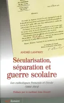 Sécularisation, séparation et guerre scolaire, les catholiques français et l'école, 1901-1914
