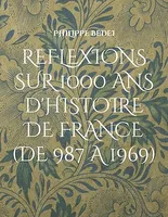 Réflexions diverses sur 1000 ans d'histoire de France, (De 987 à 1969)