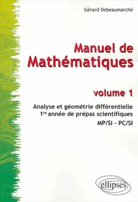 1, Manuel de mathématiques - Volume 1 - Analyse et géométrie différentielle - Prépas scientifiques 1re année MP/SI - PC/SI, 1re année de prépas scientifiques MPSI, PCSI