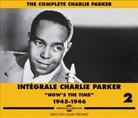 CHARLIE PARKER INTEGRALE VOL 2 NOW S THE TIME 1945 1946 PAR ALAIN TERCINET