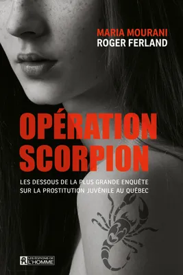 Opération Scorpion, Les dessous de la plus grande enquête sur la prostitution juvénile au Québec