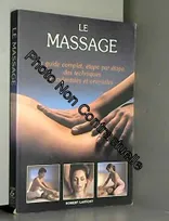 Le Massage: Le guide complet étape par étape des techniques occidentales et orientales, le guide complet, étape par étape des techniques occidentales et orientales