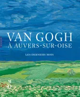 Van Gogh à Auvers-sur-Oise Les derniers mois (catalogue officiel d'exposition)