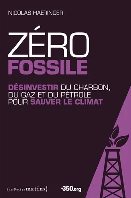 Zéro fossile, désinvestir du charbon, du gaz,et du pétrole pour sauver le climat