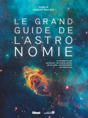 Le grand guide de l'Astronomie (7e ed), Le système solaire, les étoiles, les constellationjs, les galaxies, les exoplanètes, les trous noirs