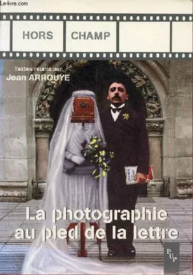 La photographie au pied de la lettre, actes du colloque international d'Aix-en-Provence, 14, 15 et 16 janvier 1999